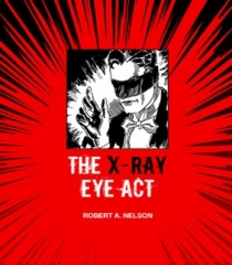 The X-Ray Eye Act by Robert A. Nelson (PDF Download)