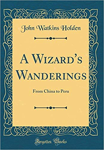 John Watkins Holden - A Wizard's Wanderings From China To Peru. (PDF Download)