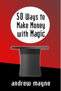 Andrew Mayne - 50 Ways to Make Money with Magic PDF