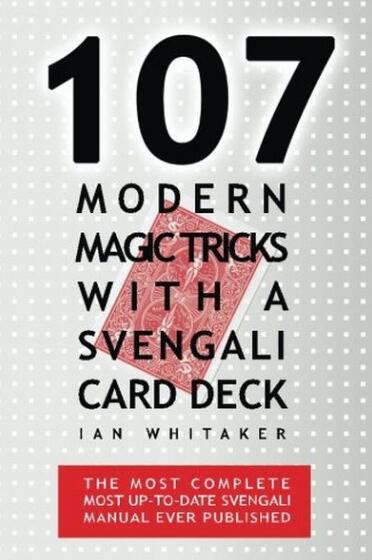 Ian Whitaker - 107 Modern Magic Tricks with a Svengali Card Deck
