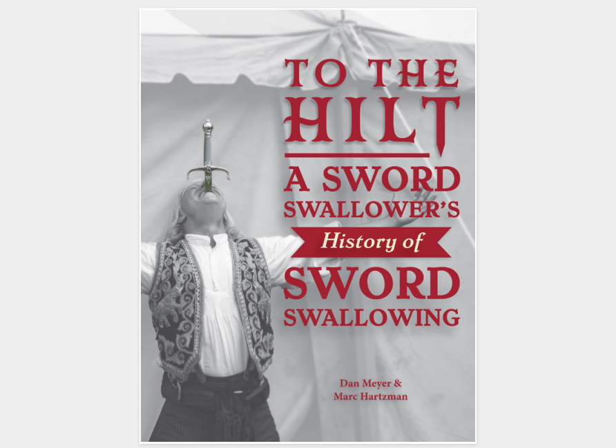 To the Hilt: A Sword Swallower’s History of Sword Swallowing by Dan Meyer, Marc Hartzman, Uri Geller