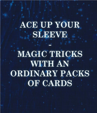 Ace Up Your Sleeve - Magic Tricks with an Ordinary Packs of Cards by Anonymous