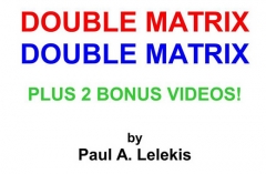 DOUBLE MATRIX PLUS TWO BONUS VIDEOS! by Paul A. Lelekis