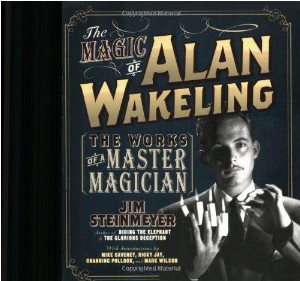 The Magic of Alan Wakeling: The Works of a Master Magician by Jim Steinmeyer