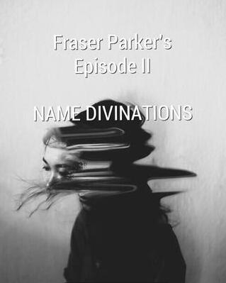 Fraser Parker - Fraser Parker Episode 2: Name Divinations